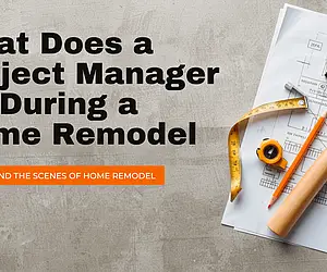 What Does a Project Manager Do During a Home Remodel?